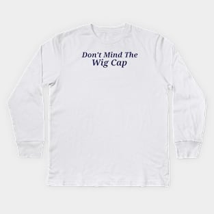 Don't mind the wig cap Kids Long Sleeve T-Shirt